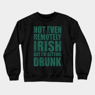 Not Even Remotely Irish But I'm Getting Drunk Patrick's Day Crewneck Sweatshirt